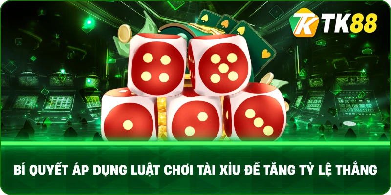 Bí Quyết Áp Dụng Luật Chơi Tài Xỉu Để Tăng Tỷ Lệ Thắng