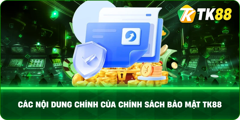 Các Nội Dung Chính Của Chính Sách Bảo Mật Tk88