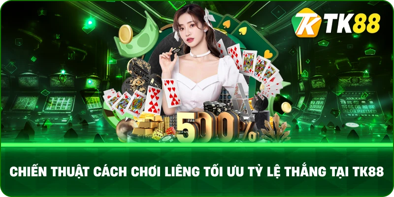 Chiến Thuật Cách Chơi Liêng Tối Ưu Tỷ Lệ Thắng Tại TK88