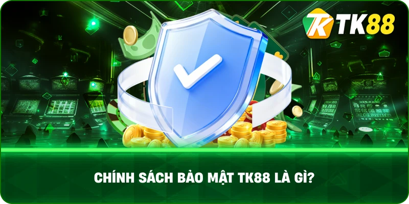 Chính Sách Bảo Mật Tk88 Là Gì?