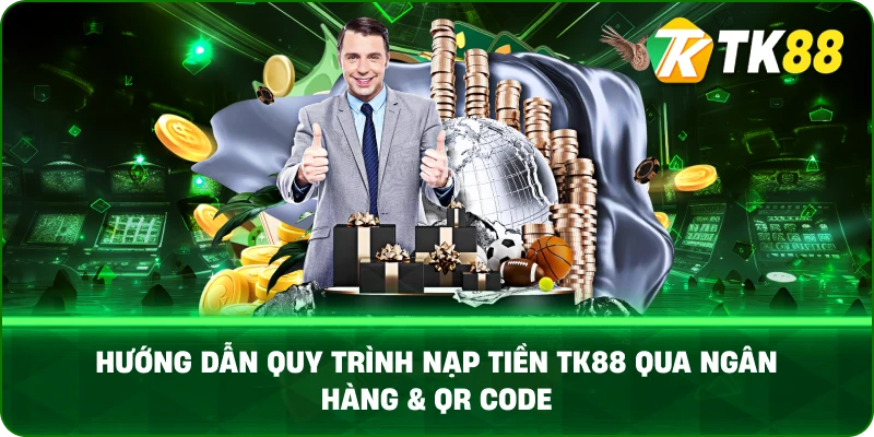 Hướng dẫn quy trình nạp tiền TK88 qua Ngân hàng & QR Code