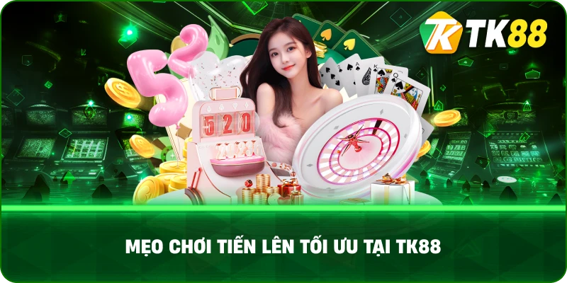 Mẹo Chơi Tiến Lên Tối Ưu tại TK88