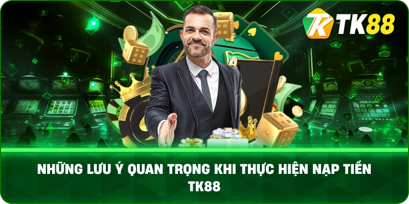 Những lưu ý quan trọng khi thực hiện nạp tiền TK88