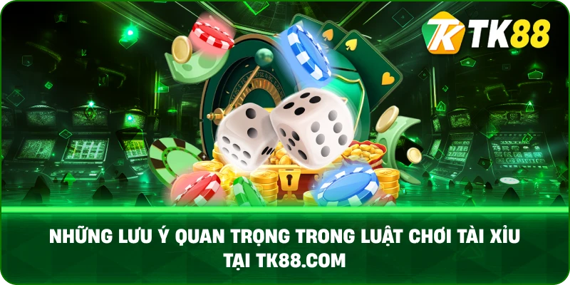 Những Lưu Ý Quan Trọng Trong Luật Chơi Tài Xỉu Tại tk88.com