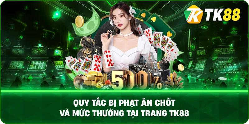 Quy Tắc Bị Phạt Ăn Chốt Và Mức Thưởng Tại Trang TK88