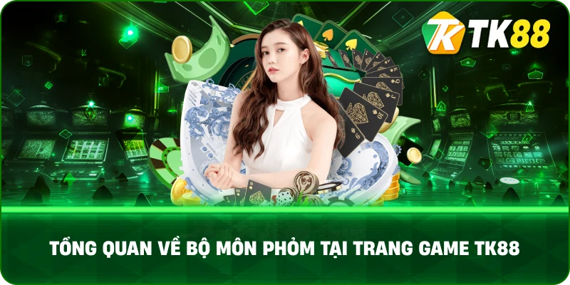 Tổng Quan Về Bộ Môn Phỏm Tại Trang Game TK88