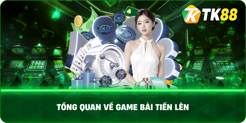 Tổng Quan Về Game Bài Tiến Lên