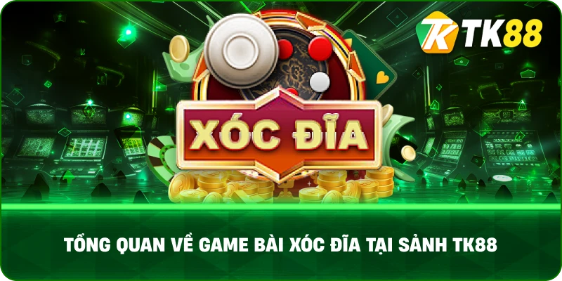 Tổng Quan Về Game Bài Xóc Đĩa Tại Sảnh TK88