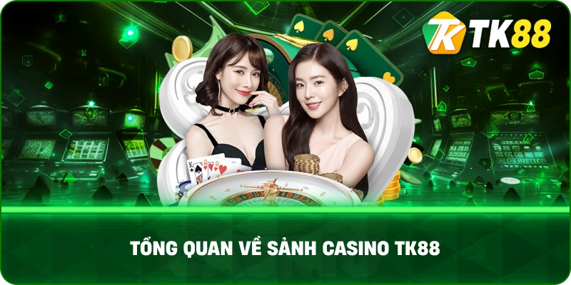 Tổng Quan Về Sảnh Casino TK88