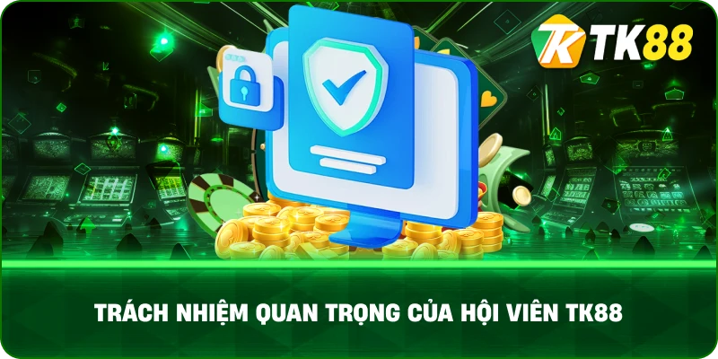 Trách Nhiệm Quan Trọng Của Hội Viên Tk88